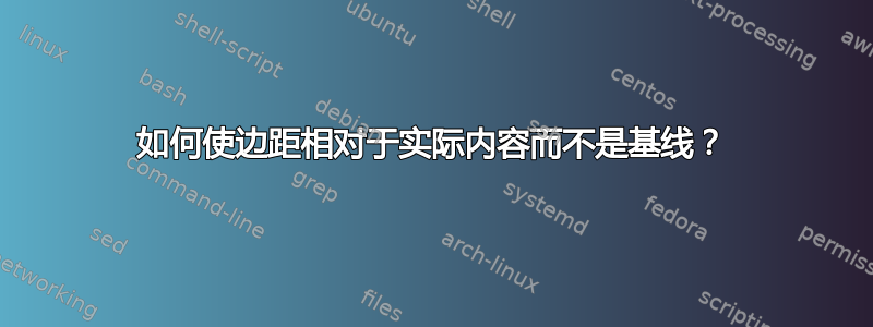 如何使边距相对于实际内容而不是基线？