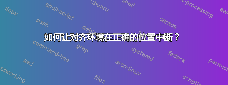 如何让对齐环境在正确的位置中断？