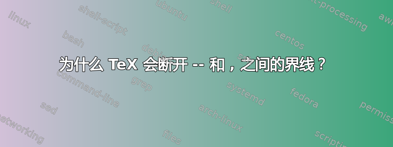 为什么 TeX 会断开 -- 和 , 之间的界线？