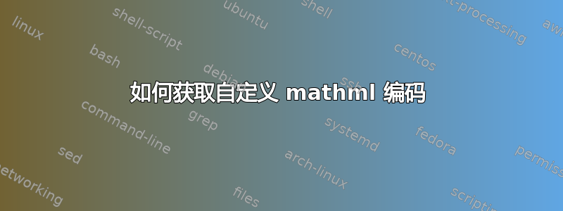 如何获取自定义 mathml 编码