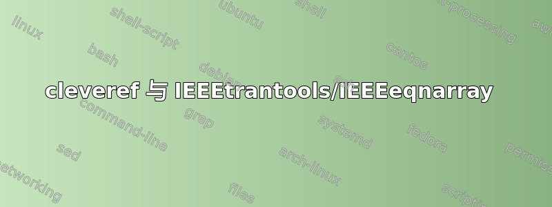 cleveref 与 IEEEtrantools/IEEEeqnarray 