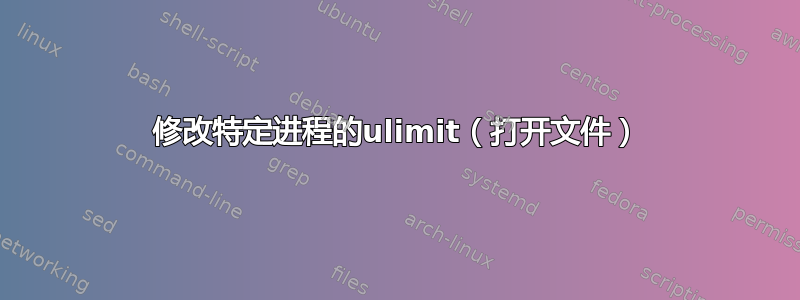 修改特定进程的ulimit（打开文件）