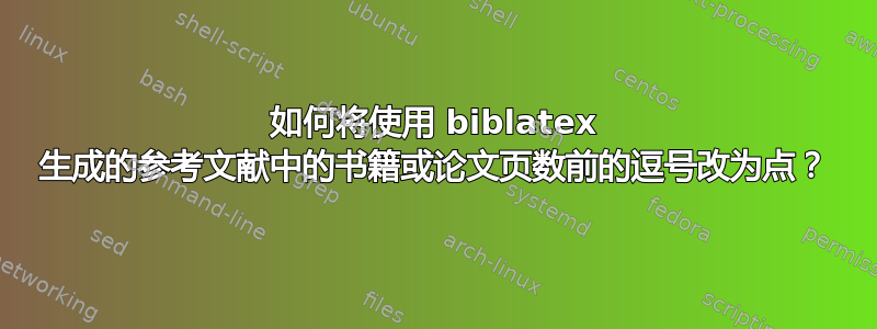 如何将使用 biblatex 生成的参考文献中的书籍或论文页数前的逗号改为点？