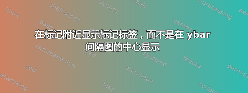 在标记附近显示标记标签，而不是在 ybar 间隔图的中心显示