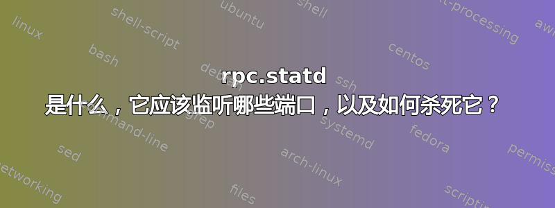 rpc.statd 是什么，它应该监听哪些端口，以及如何杀死它？