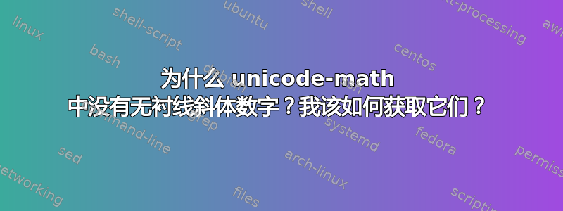 为什么 unicode-math 中没有无衬线斜体数字？我该如何获取它们？