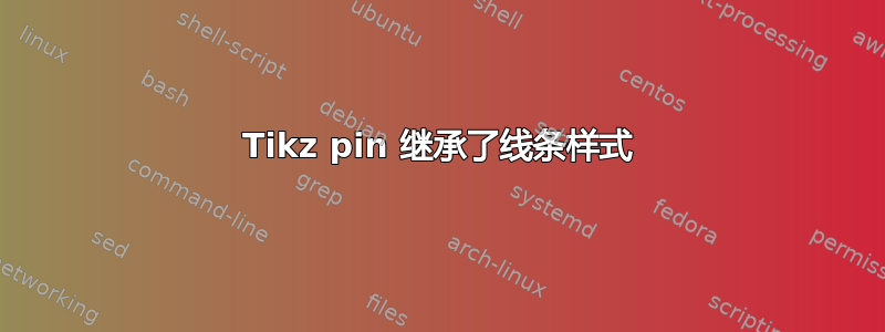 Tikz pin 继承了线条样式