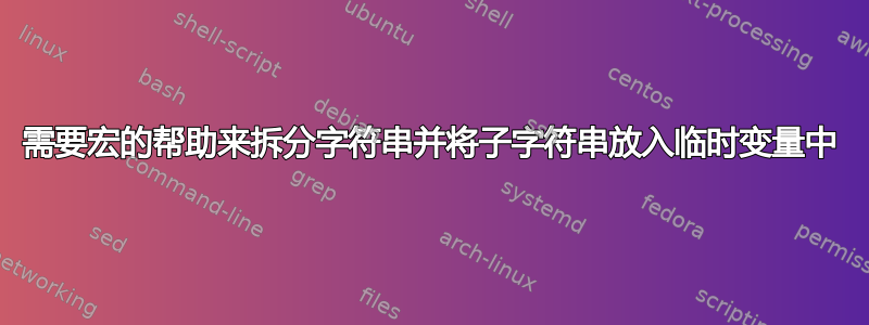 需要宏的帮助来拆分字符串并将子字符串放入临时变量中