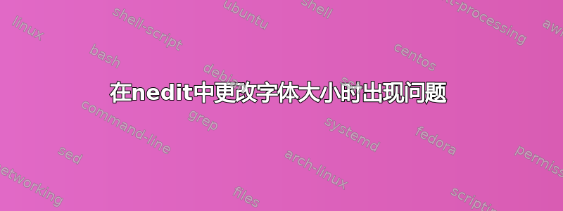 在nedit中更改字体大小时出现问题