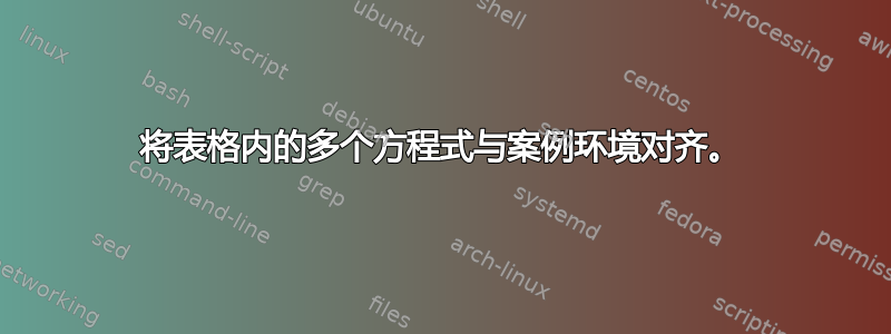 将表格内的多个方程式与案例环境对齐。