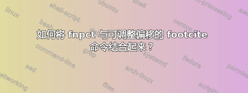 如何将 fnpct 与可调整偏移的 footcite 命令结合起来？