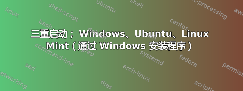 三重启动； Windows、Ubuntu、Linux Mint（通过 Windows 安装程序）