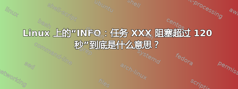 Linux 上的“INFO：任务 XXX 阻塞超过 120 秒”到底是什么意思？