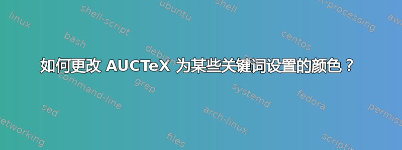 如何更改 AUCTeX 为某些关键词设置的颜色？