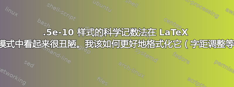 1.5e-10 样式的科学记数法在 LaTeX 数学模式中看起来很丑陋。我该如何更好地格式化它（字距调整等）？