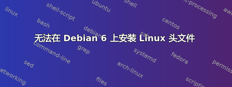 无法在 Debian 6 上安装 Linux 头文件