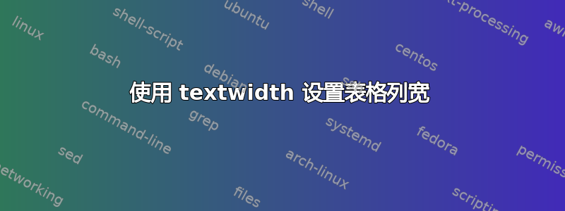 使用 textwidth 设置表格列宽