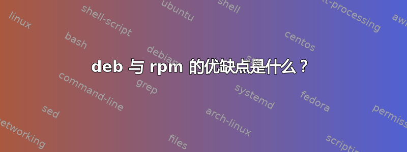 deb 与 rpm 的优缺点是什么？