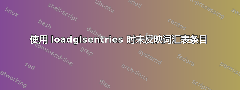 使用 loadglsentries 时未反映词汇表条目