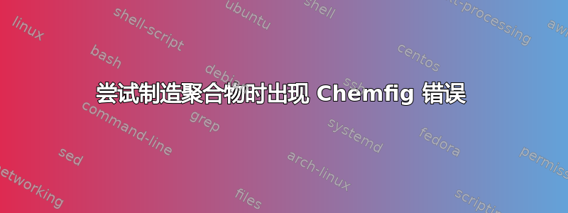 尝试制造聚合物时出现 Chemfig 错误