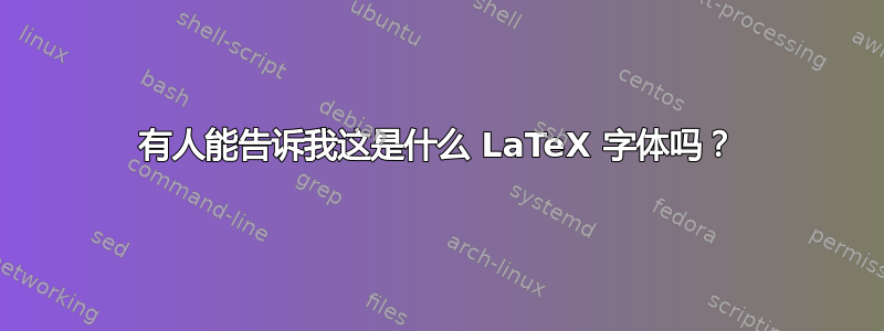 有人能告诉我这是什么 LaTeX 字体吗？