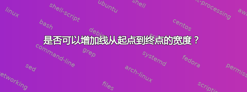 是否可以增加线从起点到终点的宽度？