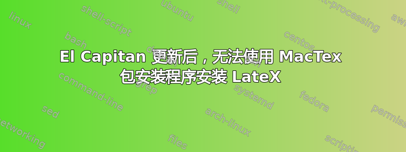 El Capitan 更新后，无法使用 MacTex 包安装程序安装 LateX