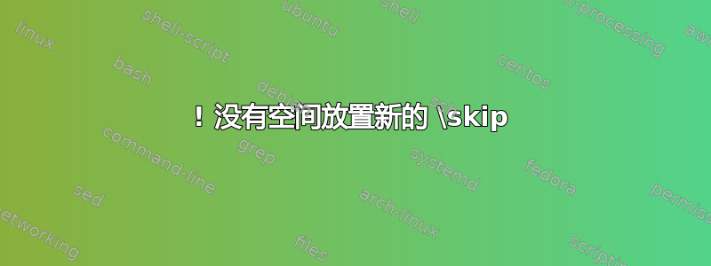 ! 没有空间放置新的 \skip