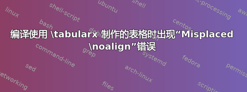 编译使用 \tabularx 制作的表格时出现“Misplaced \noalign”错误