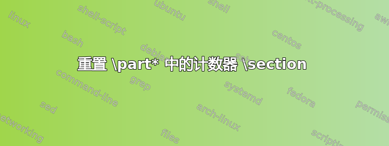 重置 \part* 中的计数器 \section