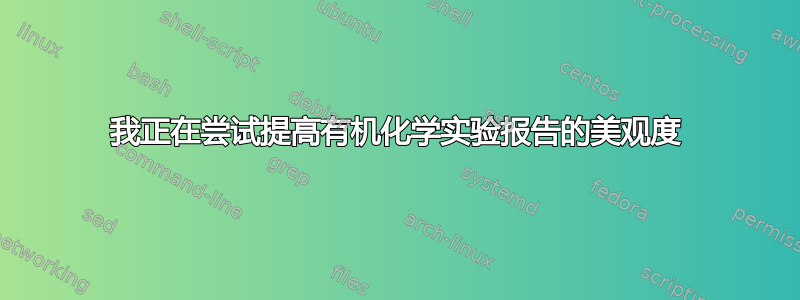 我正在尝试提高有机化学实验报告的美观度