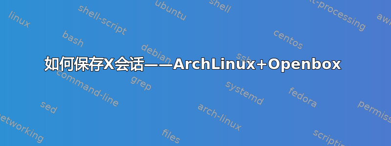 如何保存X会话——ArchLinux+Openbox