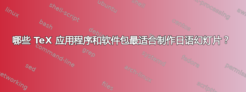 哪些 TeX 应用程序和软件包最适合制作日语幻灯片？