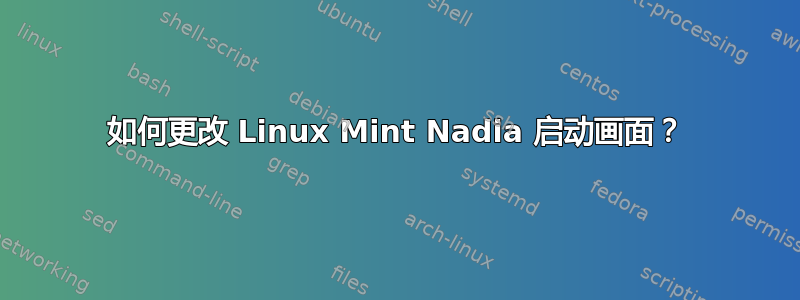 如何更改 Linux Mint Nadia 启动画面？