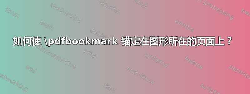 如何使 \pdfbookmark 锚定在图形所在的页面上？