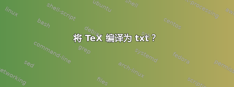 将 TeX 编译为 txt？