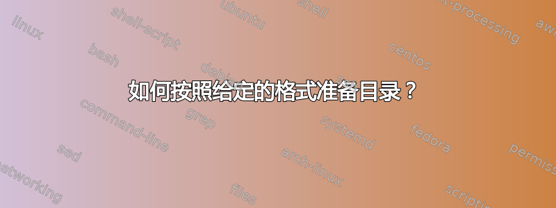 如何按照给定的格式准备目录？