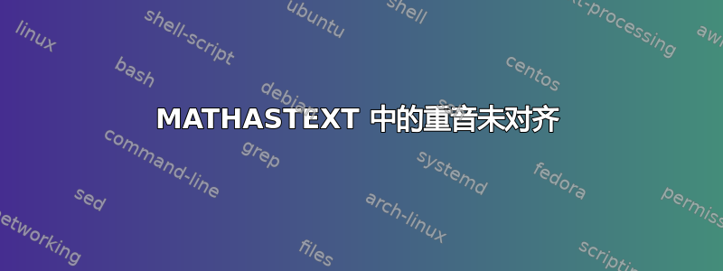 MATHASTEXT 中的重音未对齐