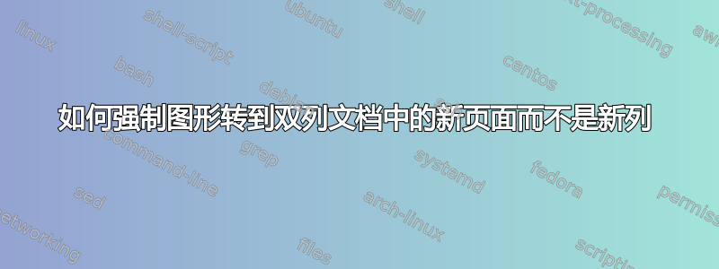 如何强制图形转到双列文档中的新页面而不是新列