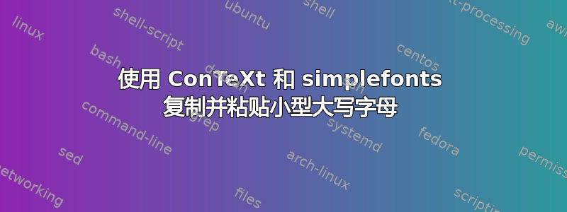 使用 ConTeXt 和 simplefonts 复制并粘贴小型大写字母