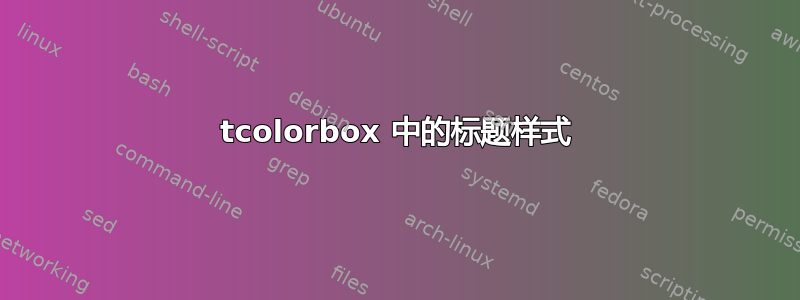 tcolorbox 中的标题样式