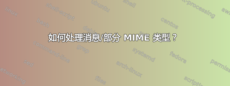 如何处理消息/部分 MIME 类型？