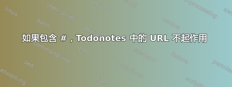 如果包含 #，Todonotes 中的 URL 不起作用