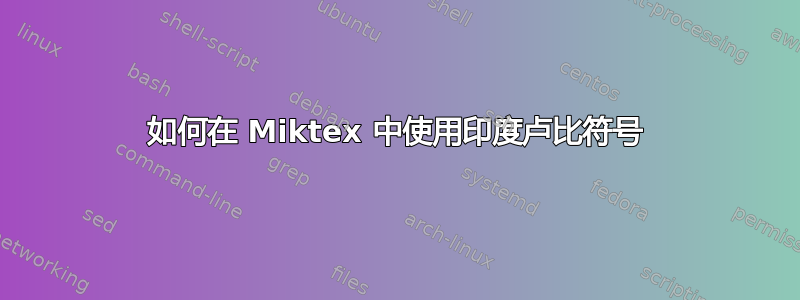 如何在 Miktex 中使用印度卢比符号