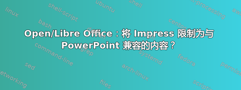 Open/Libre Office：将 Impress 限制为与 PowerPoint 兼容的内容？