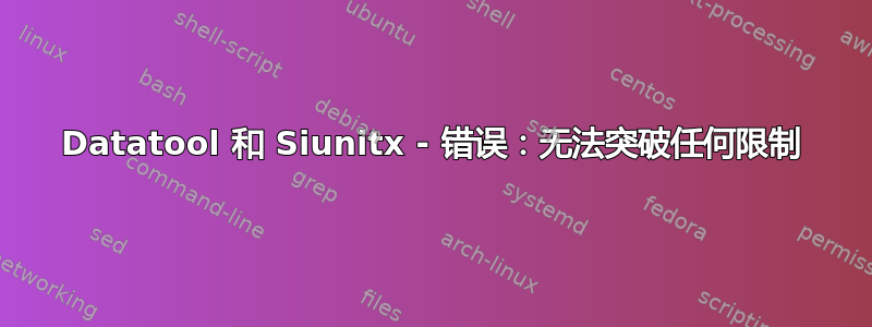 Datatool 和 Siunitx - 错误：无法突破任何限制