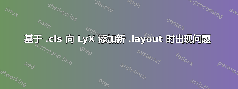 基于 .cls 向 LyX 添加新 .layout 时出现问题