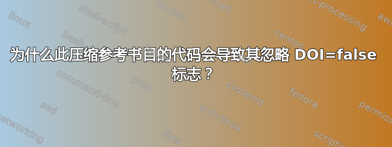 为什么此压缩参考书目的代码会导致其忽略 DOI=false 标志？