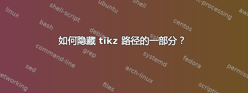 如何隐藏 tikz 路径的一部分？