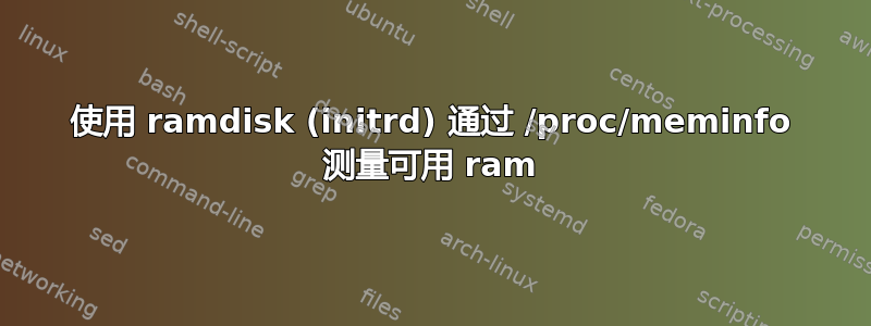 使用 ramdisk (initrd) 通过 /proc/meminfo 测量可用 ram